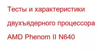 Тесты и характеристики двухъядерного процессора AMD Phenom II N640