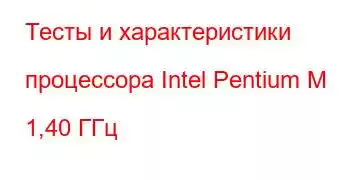 Тесты и характеристики процессора Intel Pentium M 1,40 ГГц