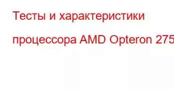 Тесты и характеристики процессора AMD Opteron 275