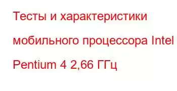 Тесты и характеристики мобильного процессора Intel Pentium 4 2,66 ГГц