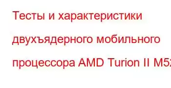 Тесты и характеристики двухъядерного мобильного процессора AMD Turion II M520