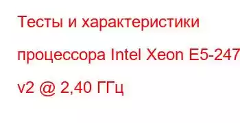 Тесты и характеристики процессора Intel Xeon E5-2470 v2 @ 2,40 ГГц