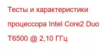 Тесты и характеристики процессора Intel Core2 Duo T6500 @ 2,10 ГГц