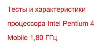 Тесты и характеристики процессора Intel Pentium 4 Mobile 1,80 ГГц