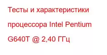 Тесты и характеристики процессора Intel Pentium G640T @ 2,40 ГГц