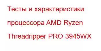 Тесты и характеристики процессора AMD Ryzen Threadripper PRO 3945WX