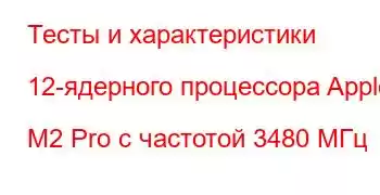 Тесты и характеристики 12-ядерного процессора Apple M2 Pro с частотой 3480 МГц