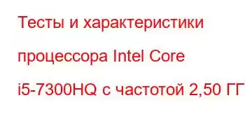 Тесты и характеристики процессора Intel Core i5-7300HQ с частотой 2,50 ГГц