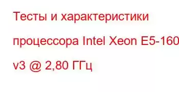 Тесты и характеристики процессора Intel Xeon E5-1603 v3 @ 2,80 ГГц