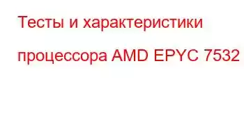 Тесты и характеристики процессора AMD EPYC 7532