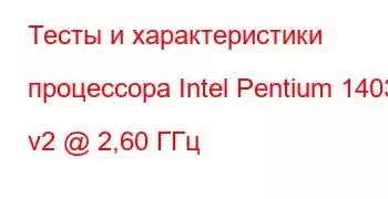 Тесты и характеристики процессора Intel Pentium 1403 v2 @ 2,60 ГГц