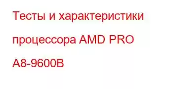 Тесты и характеристики процессора AMD PRO A8-9600B