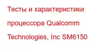 Тесты и характеристики процессора Qualcomm Technologies, Inc SM6150