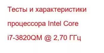 Тесты и характеристики процессора Intel Core i7-3820QM @ 2,70 ГГц