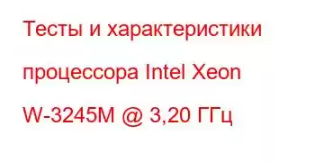 Тесты и характеристики процессора Intel Xeon W-3245M @ 3,20 ГГц