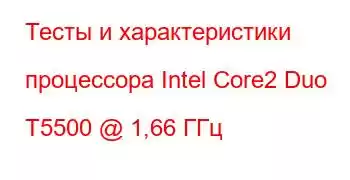 Тесты и характеристики процессора Intel Core2 Duo T5500 @ 1,66 ГГц