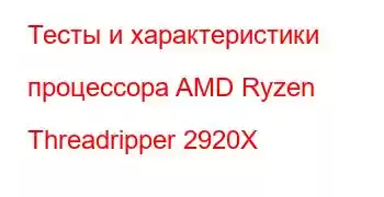 Тесты и характеристики процессора AMD Ryzen Threadripper 2920X