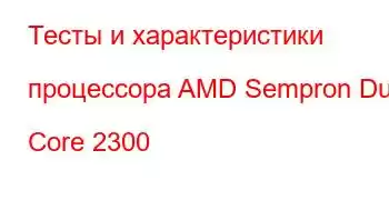 Тесты и характеристики процессора AMD Sempron Dual Core 2300