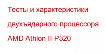 Тесты и характеристики двухъядерного процессора AMD Athlon II P320