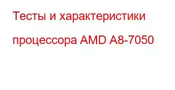 Тесты и характеристики процессора AMD A8-7050