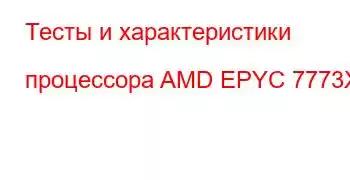 Тесты и характеристики процессора AMD EPYC 7773X