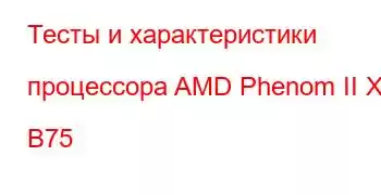 Тесты и характеристики процессора AMD Phenom II X3 B75