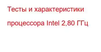 Тесты и характеристики процессора Intel 2,80 ГГц