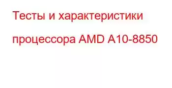 Тесты и характеристики процессора AMD A10-8850