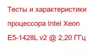 Тесты и характеристики процессора Intel Xeon E5-1428L v2 @ 2,20 ГГц