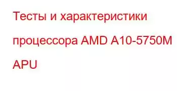 Тесты и характеристики процессора AMD A10-5750M APU