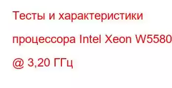 Тесты и характеристики процессора Intel Xeon W5580 @ 3,20 ГГц