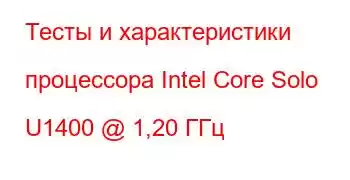 Тесты и характеристики процессора Intel Core Solo U1400 @ 1,20 ГГц