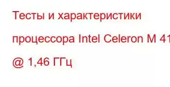 Тесты и характеристики процессора Intel Celeron M 410 @ 1,46 ГГц