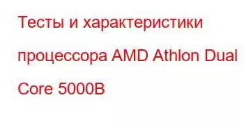 Тесты и характеристики процессора AMD Athlon Dual Core 5000B