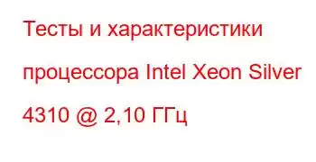 Тесты и характеристики процессора Intel Xeon Silver 4310 @ 2,10 ГГц