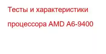 Тесты и характеристики процессора AMD A6-9400