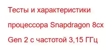 Тесты и характеристики процессора Snapdragon 8cx Gen 2 с частотой 3,15 ГГц