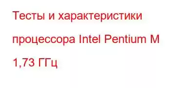 Тесты и характеристики процессора Intel Pentium M 1,73 ГГц