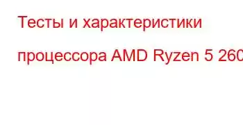 Тесты и характеристики процессора AMD Ryzen 5 2600