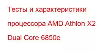 Тесты и характеристики процессора AMD Athlon X2 Dual Core 6850e