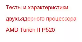 Тесты и характеристики двухъядерного процессора AMD Turion II P520