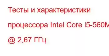 Тесты и характеристики процессора Intel Core i5-560M @ 2,67 ГГц