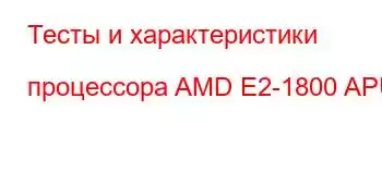 Тесты и характеристики процессора AMD E2-1800 APU