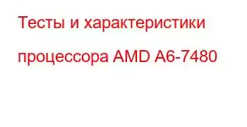 Тесты и характеристики процессора AMD A6-7480