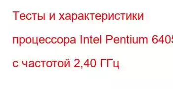 Тесты и характеристики процессора Intel Pentium 6405U с частотой 2,40 ГГц