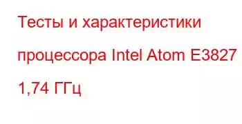 Тесты и характеристики процессора Intel Atom E3827 @ 1,74 ГГц