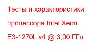 Тесты и характеристики процессора Intel Xeon E3-1270L v4 @ 3,00 ГГц