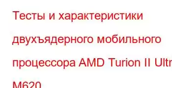 Тесты и характеристики двухъядерного мобильного процессора AMD Turion II Ultra M620