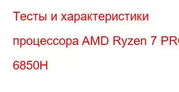 Тесты и характеристики процессора AMD Ryzen 7 PRO 6850H