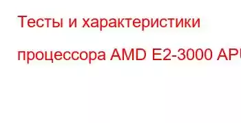 Тесты и характеристики процессора AMD E2-3000 APU